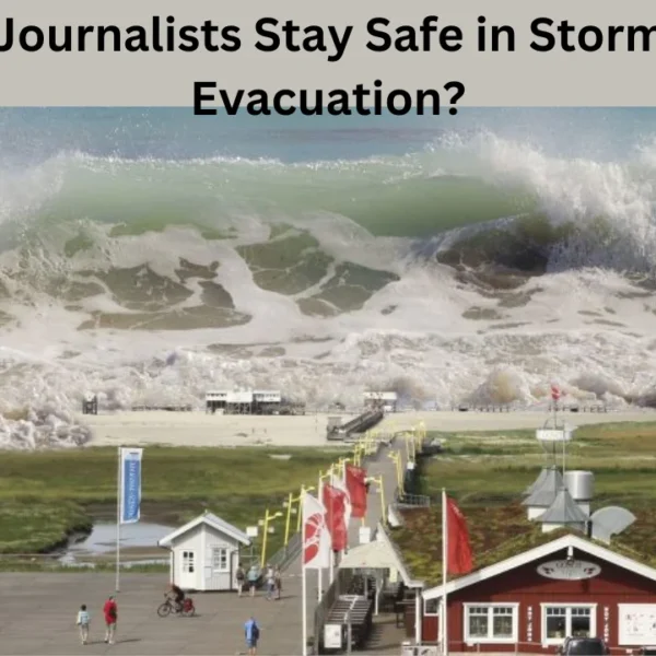 how do journalists stay safe in storms during evacuation